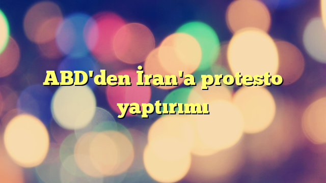 ABD'den İran'a protesto yaptırımı