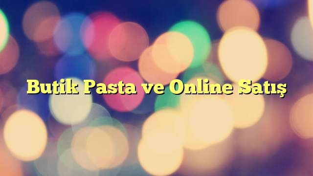 Butik Pasta ve Online Satış