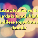 Filistin: Kudüs ve Batı Şeria'daki İsrail ihlalleri, Filistinlilere topyekun savaş ilanıdır