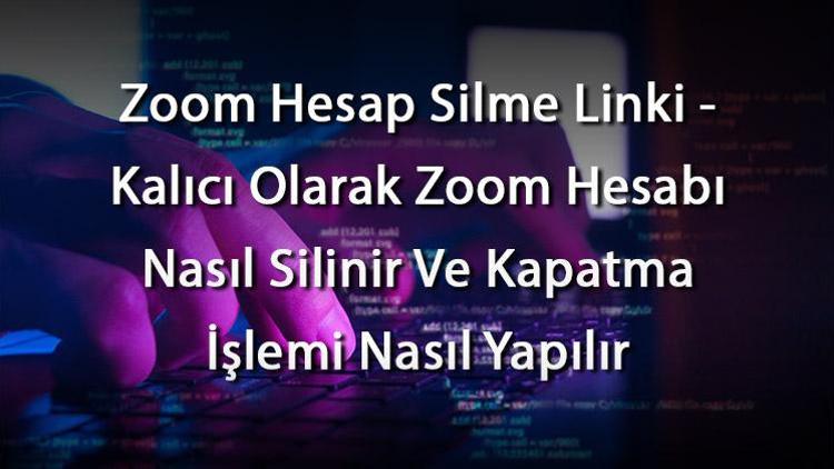 Zoom Hesap Silme İşlemi Nasıl Yapılır?