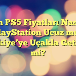 Çin PS5 Fiyatları Nasıl? PlayStation Ucuz mu? Türkiye’ye Uçakla Getirilir mi?